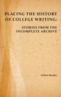 Placing the History of College Writing : Stories from the Incomplete Archive - Book