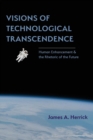 Visions of Technological Transcendence : Human Enhancement and the Rhetoric of the Future - Book
