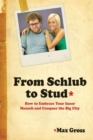 From Schlub to Stud : How to Embrace Your Inner Mensch and Conquer the Big City - Book