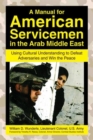 A Manual for American Servicemen in the Arab Middle East : Using Cultural Understanding to Defeat Adversaries and Win the Peace - Book