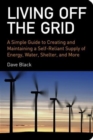 Living Off the Grid : A Simple Guide to Creating and Maintaining a Self-Reliant Supply of Energy, Water, Shelter, and More - Book