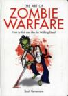 The Art of Zombie Warfare : How to Kick Ass Like the Walking Dead - Book