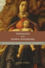 Theology and Down Syndrome : Reimagining Disability in Late Modernity - Book