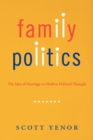 Family Politics : The Idea of Marriage in Modern Political Thought - Book