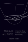 Trauma and Race : A Lacanian Study of African American Racial Identity - Book