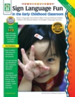 Sign Language Fun in the Early Childhood Classroom, Grades PK - K : Enrich Language and Literacy Skills of Young Hearing Children, Children with Special Needs, and English Language Learners - eBook