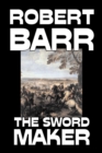 The Sword Maker by Robert Barr, Fiction, Classics, Historical, Action & Adventure - Book