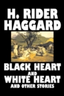Black Heart and White Heart and Other Stories by H. Rider Haggard, Fiction, Fantasy, Historical, Action & Adventure, Fairy Tales, Folk Tales, Legends & Mythology - Book