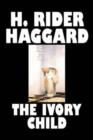 The Ivory Child by H. Rider Haggard, Fiction, Fantasy, Historical, Action & Adventure, Fairy Tales, Folk Tales, Legends & Mythology - Book