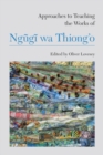 Approaches to Teaching the Works of Ngugi wa Thiong’o - Book