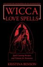 Wicca Love Spells : Love Magick for the Beginner and the Advanced Witch - Spell Casting Recipes and Potions for Romance - Book