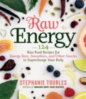 Raw Energy : 124 Raw Food Recipes for Energy Bars, Smoothies, and Other Snacks to Supercharge Your Body - Book