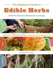 The Beginner's Guide to Edible Herbs : 26 Herbs Everyone Should Grow and Enjoy - Book