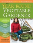 The Year-Round Vegetable Gardener : How to Grow Your Own Food 365 Days a Year, No Matter Where You Live - Book