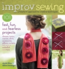 Improv Sewing : 101 Fast, Fun and Fearless Projects - Book