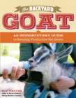 The Backyard Goat : An Introductory Guide to Keeping and Enjoying Pet Goats, from Feeding and Housing to Making Your Own Cheese - Book