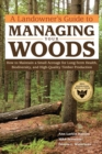 A Landowner's Guide to Managing Your Woods : How to Maintain a Small Acreage for Long-Term Health, Biodiversity, and High-Quality Timber Production - Book