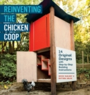 Reinventing the Chicken Coop : 14 Original Designs with Step-by-Step Building Instructions - Book
