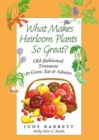 What Makes Heirloom Plants So Great? : Old-fashioned Treasures to Grow, Eat and Admire - Book