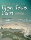 The Formation and Future of the Upper Texas Coast : A Geologist Answers Questions about Sand, Storms, and Living by the Sea - eBook