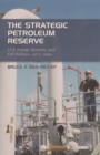 The Strategic Petroleum Reserve : U.S. Energy Security and Oil Politics, 1975-2005 - eBook