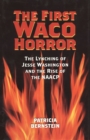 The First Waco Horror : The Lynching of Jesse Washington and the Rise of the NAACP - eBook