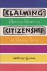 Claiming Citizenship : Mexican Americans in Victoria, Texas - eBook