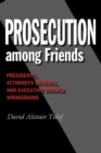 Prosecution among Friends : Presidents, Attorneys General, and Executive Branch Wrongdoing - Book