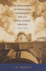 The Development of Propulsion Technology for U.S. Space-Launch Vehicles, 1926-1991 - Book