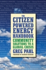 The Citizen-Powered Energy Handbook : Community Solutions to a Global Crisis - eBook