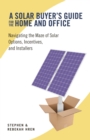 A Solar Buyer's Guide for the Home and Office : Navigating the Maze of Solar Options, Incentives, and Installers - Book