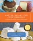 Mastering Artisan Cheesemaking : The Ultimate Guide for Home-Scale and Market Producers - Book