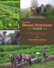 The New Horse-Powered Farm : Tools and Systems for the Small-Scale, Sustainable Market Grower - Book