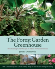 The Forest Garden Greenhouse : How to Design and Manage an Indoor Permaculture Oasis - Book