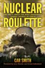 Nuclear Roulette : The Truth about the Most Dangerous Energy Source on Earth - eBook