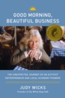 Good Morning, Beautiful Business : The Unexpected Journey of an Activist Entrepreneur and Local-Economy Pioneer - eBook