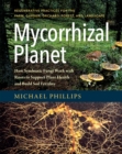 Mycorrhizal Planet : How Symbiotic Fungi Work with Roots to Support Plant Health and Build Soil Fertility - Book