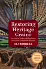 Restoring Heritage Grains : The Culture, Biodiversity, Resilience, and Cuisine of Ancient Wheats - eBook