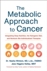 The Metabolic Approach to Cancer : Integrating Deep Nutrition, the Ketogenic Diet, and Nontoxic Bio-Individualized Therapies - Book