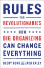 Rules for Revolutionaries : How Big Organizing Can Change Everything - eBook