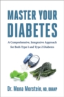Master Your Diabetes : A Comprehensive, Integrative Approach for Both Type 1 and Type 2 Diabetes - Book