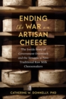 Ending the War on Artisan Cheese : The Inside Story of Government Overreach and the Struggle to Save Traditional Raw Milk Cheesemakers - Book