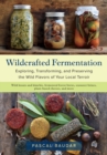 Wildcrafted Fermentation : Exploring, Transforming, and Preserving the Wild Flavors of Your Local Terroir - eBook
