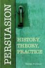 Persuasion: History, Theory, Practice - Book