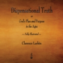 Dispensational Truth or God's Plan and Purpose in the Ages - Fully Illustrated - Book