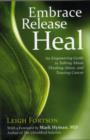 Embrace, Release, Heal : An Empowering Guide to Talking About, Thinking About, and Treating Cancer - Book