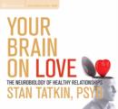 Your Brain on Love : The Neurobiology of Healthy Relationships - Book
