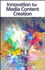Innovation for Media Content Creation : Tools and Strategies for Delivering Successful Content - Book