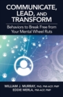 Communicate, Lead, and Transform : Behaviors to Break Free from Your Mental Wheel Ruts - Book