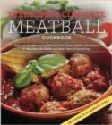 The Everyman's Complete Meatball Cookbook : Over 150 Mouthwatering Recipes from Classic Italian Variations to Meatless Meatballs and Asian Spiced Dumplings - Book